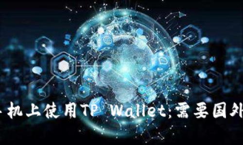 如何在苹果手机上使用TP Wallet：需要国外Apple ID吗？