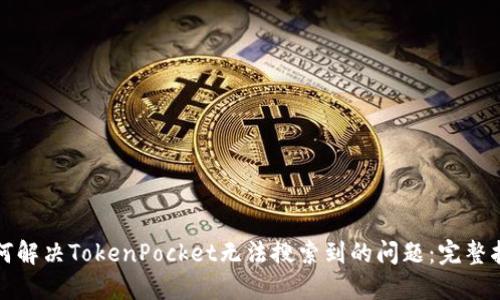 如何解决TokenPocket无法搜索到的问题：完整指南