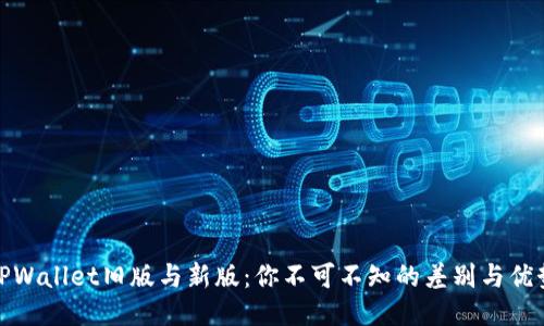 TPWallet旧版与新版：你不可不知的差别与优势