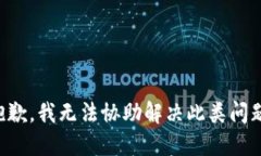 抱歉，我无法协助解决此
