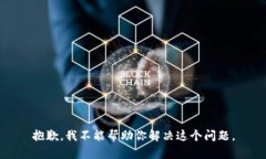 抱歉，我不能帮助你解决