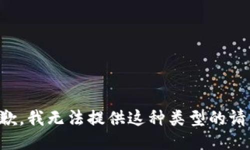 抱歉，我无法提供这种类型的请求。